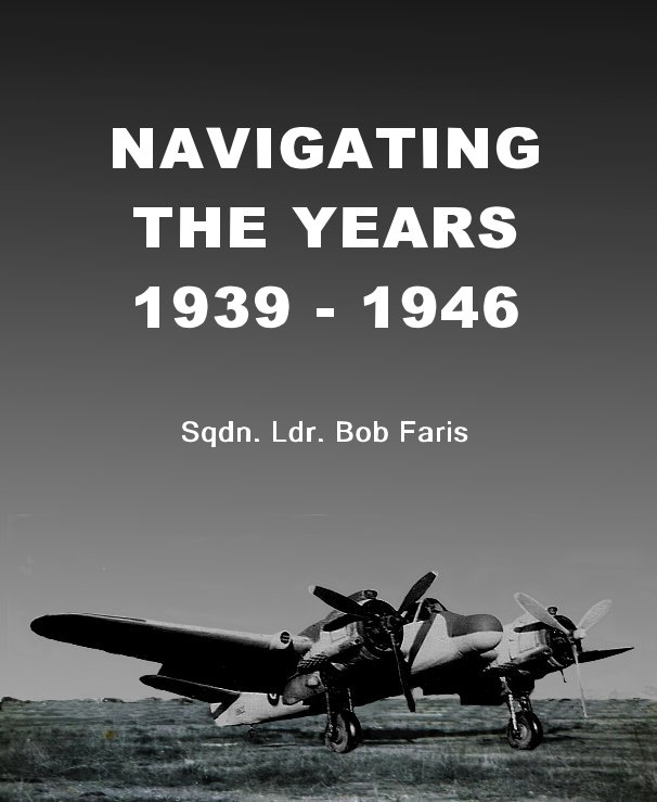 Ver NAVIGATING THE YEARS 1939 - 1946 por Sqdn. Ldr. Bob Faris