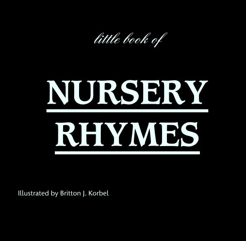 View little book of

NURSERY
RHYMES by Illustrated by Britton J. Korbel