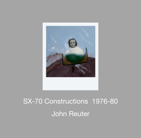 View SX-70 Constructions 1976-80 by John Reuter