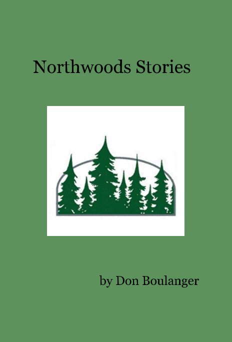 View Northwoods Stories by Don Boulanger