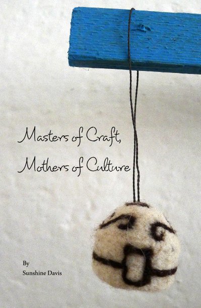 View Masters of Craft, Mothers of Culture by Sunshine Davis