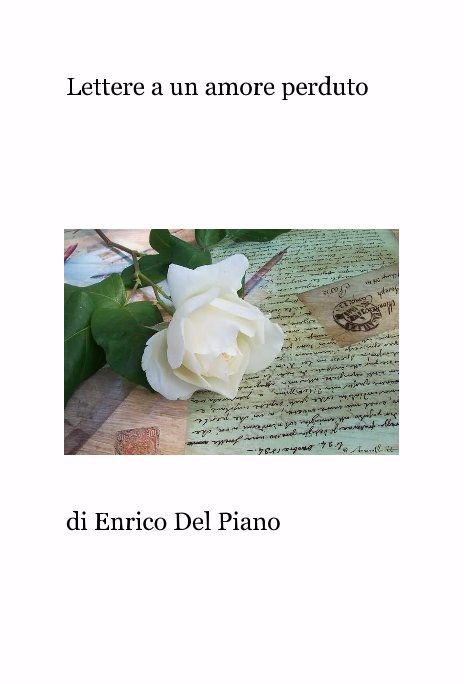 Visualizza Lettere a un amore perduto di di Enrico Del Piano