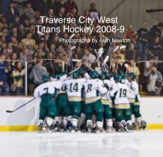 Traverse City West Titans Hockey 2008-9 Photographs by Alan Newton book cover