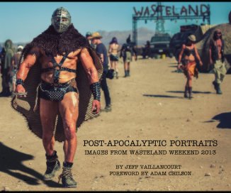 POST-APOCALYPTIC PORTRAITS IMAGES FROM WASTELAND WEEKEND 2013 BY JEFF VAILLANCOURT FOREWORD BY ADAM CHILSON book cover