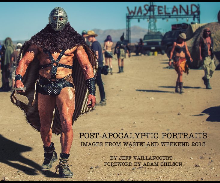 View POST-APOCALYPTIC PORTRAITS IMAGES FROM WASTELAND WEEKEND 2013 BY JEFF VAILLANCOURT FOREWORD BY ADAM CHILSON by Jeff Vaillancourt