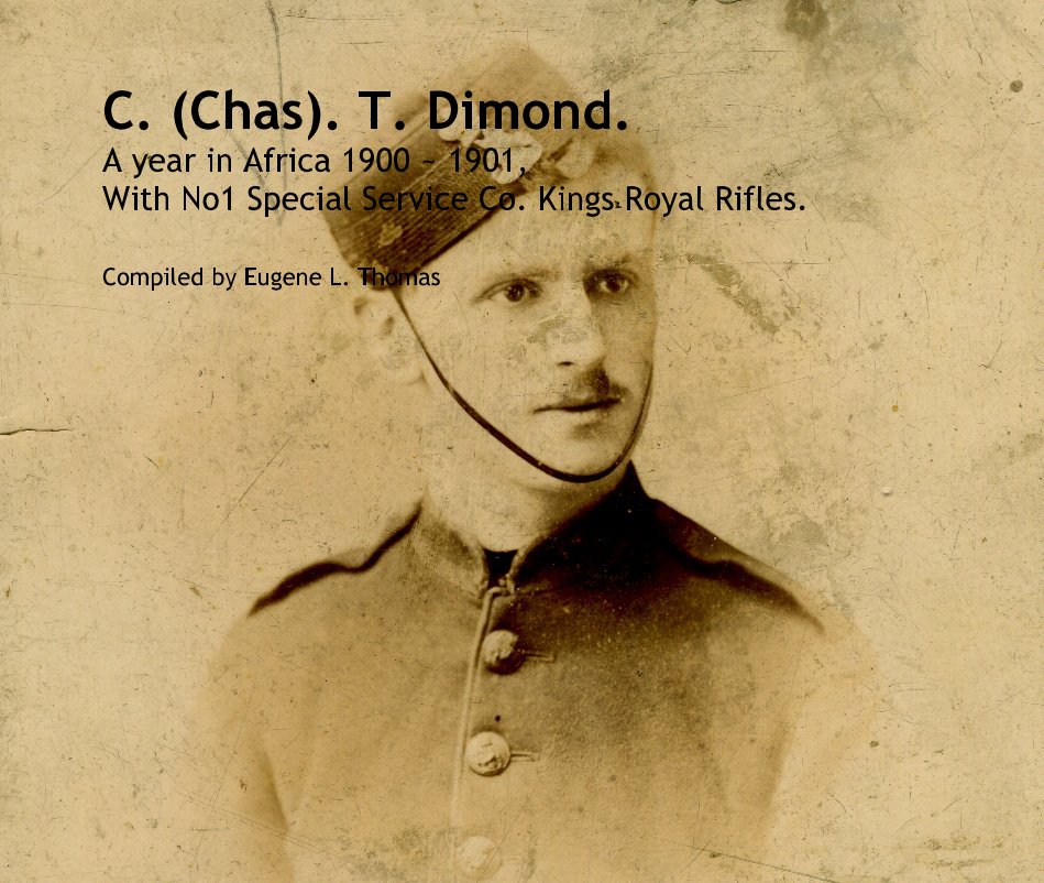 Ver C. (Chas). T. Dimond. A year in Africa 1900 ~ 1901, With No1 Special Service Co. Kings Royal Rifles. por Compiled by Eugene L. Thomas