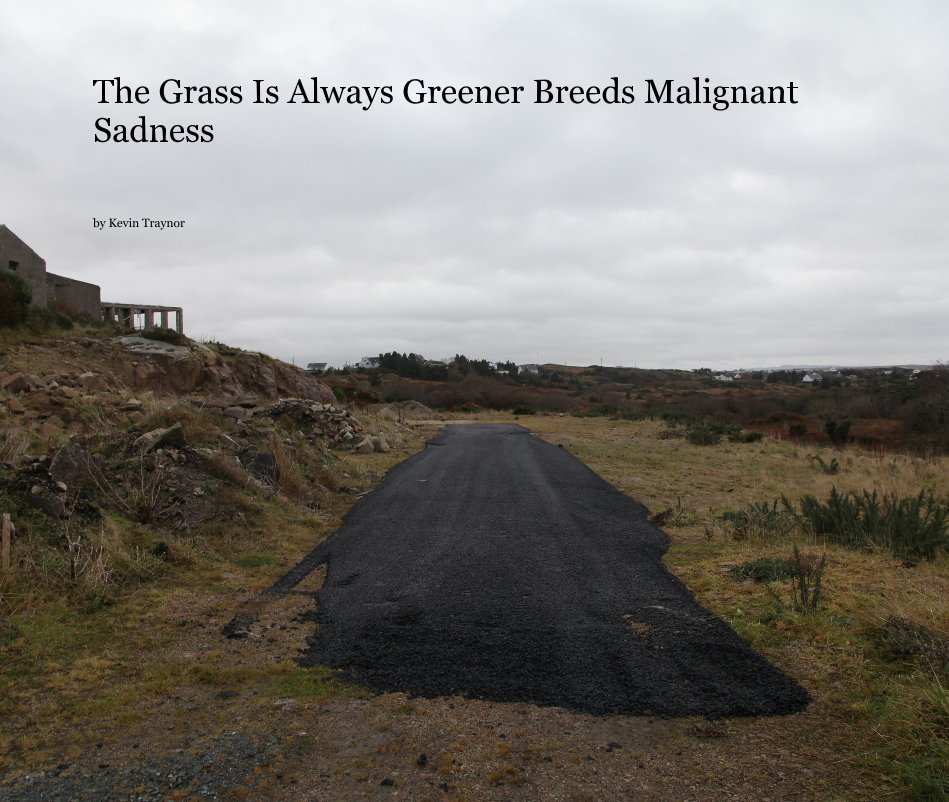 View The Grass Is Always Greener Breeds Malignant Sadness by Kevin Traynor