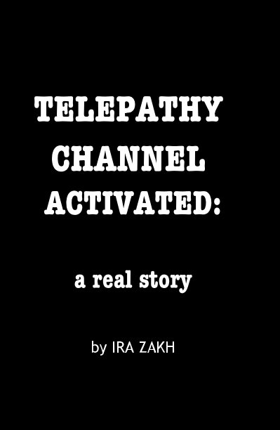 View TELEPATHY CHANNEL ACTIVATED: a real story by IRA ZAKH