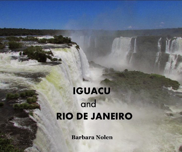 View IGUACU and RIO DE JANEIRO by Barbara Nolen