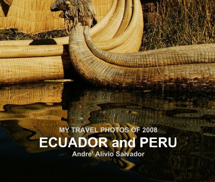 MY TRAVEL PHOTOS OF 2008 ECUADOR and PERU Andre' Alivio Salvador book cover