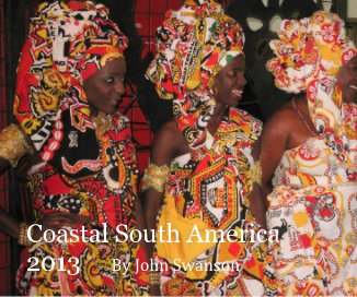 Coastal South America 2013 By John Swanson book cover