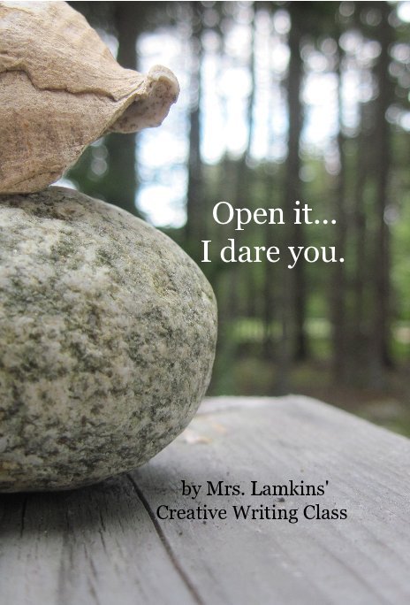 View Open it... I dare you. by Mrs. Lamkins' Creative Writing Class