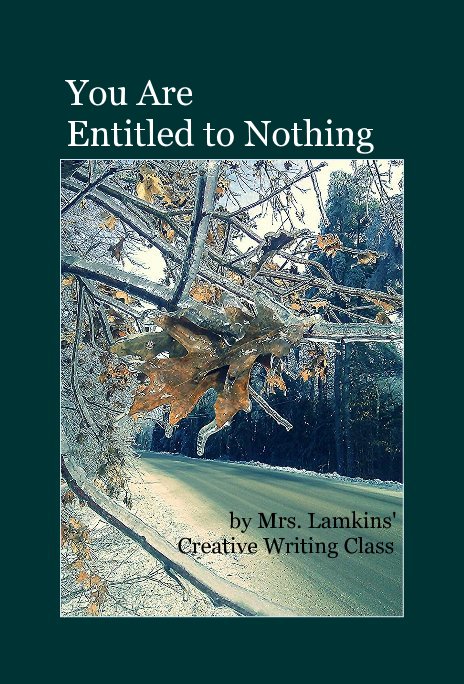 View You Are Entitled to Nothing by Mrs. Lamkins' Creative Writing Class