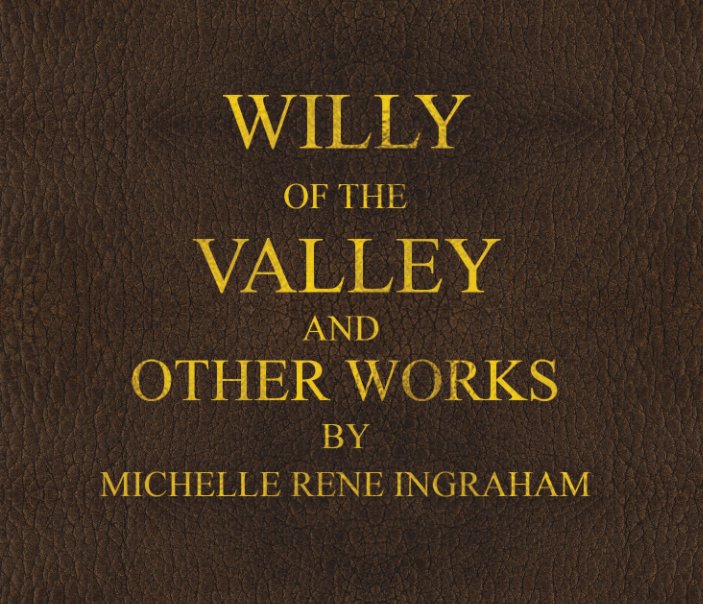View Willy of the Valley and Other Works by Michelle Rene Ingraham