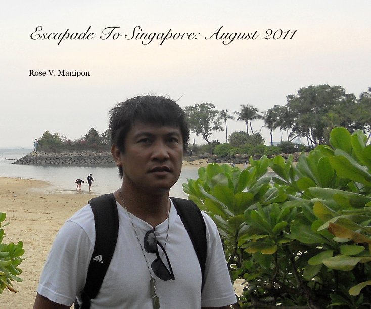 Ver Escapade To Singapore: August 2011 por Rose V. Manipon
