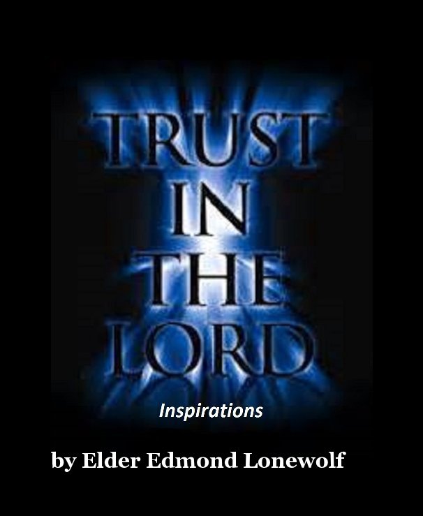 View Trust In The Lord by Elder Edmond Lonewolf