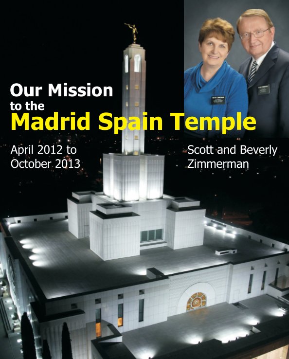 View Our Mission to the Madrid Spain Temple by Scott and Beverly Zimmerman