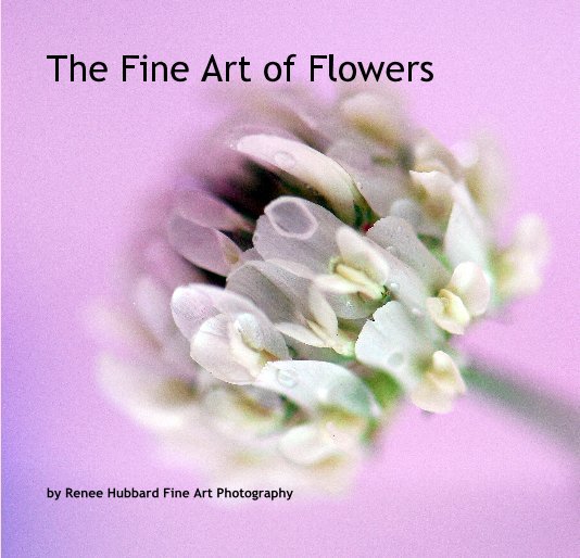 View The Fine Art of Flowers by Renee Hubbard Fine Art Photography