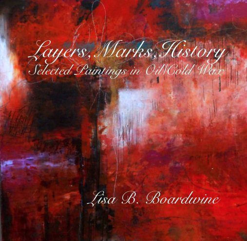 View Layers,Marks,History
   Selected Paintings in Oil/Cold Wax by Lisa B. Boardwine