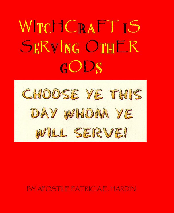 View Witchcraft Is Serving Other Gods by APOSTLE PATRICIA E. HARDIN