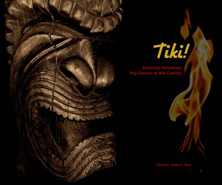 View Tiki! American Polynesian Pop-Culture at Mid-Century Edited by Ashley D. Roop by Ashley D. Roop