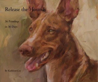 Release the Hounds 36 Paintings in 36 Days (large) By Kathleen Coy book cover