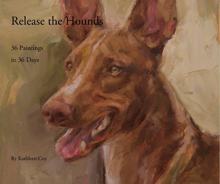 View Release the Hounds 36 Paintings in 36 Days (large) By Kathleen Coy by Kathleen Coy