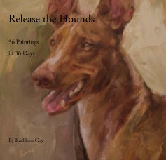 Release the Hounds 36 Paintings in 36 Days (small) By Kathleen Coy book cover