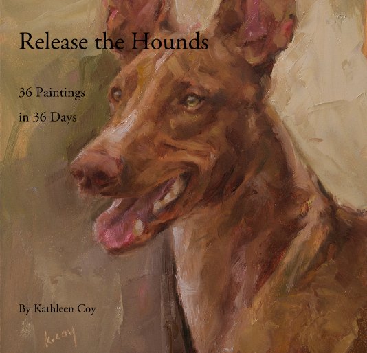 View Release the Hounds 36 Paintings in 36 Days (small) By Kathleen Coy by Kathleen Coy