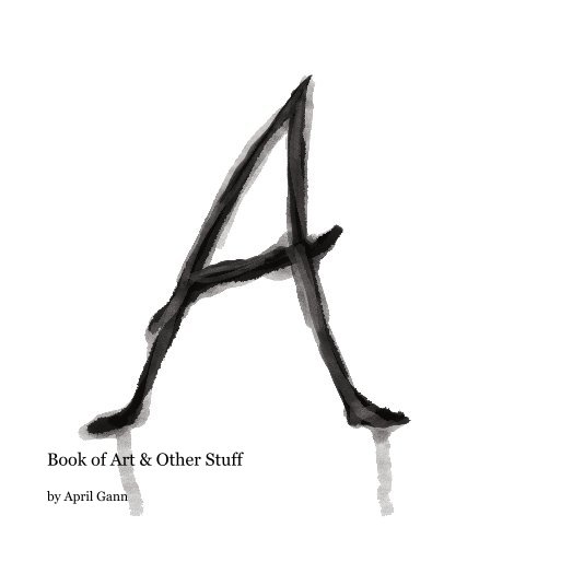 View Book of Art & Other Stuff by April Gann