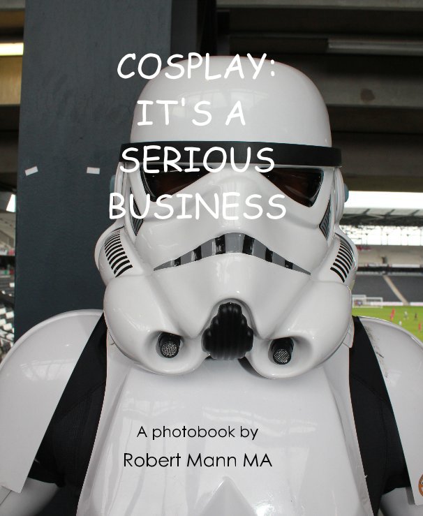 View COSPLAY: IT'S A SERIOUS BUSINESS by Robert Mann MA