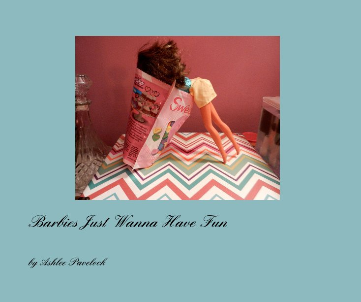 View Barbies Just Wanna Have Fun by Ashlee Pavelock