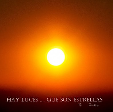 HAY LUCES .... QUE SON ESTRELLAS Por Jesús López book cover