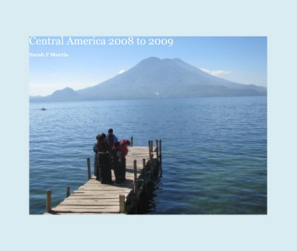 Central America 2008 to 2009 Sarah F Morris book cover