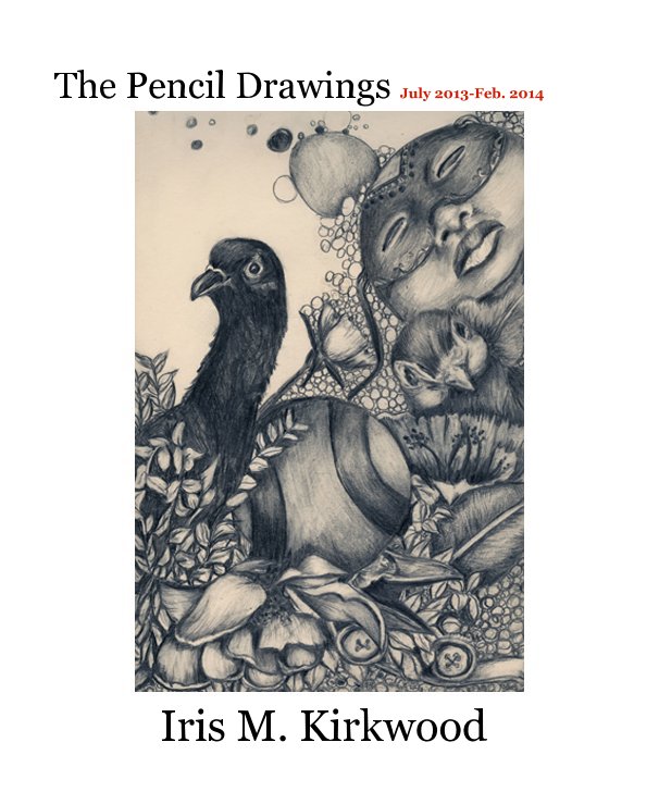 Ver The Pencil Drawings July 2013-Feb. 2014 por Iris M. Kirkwood