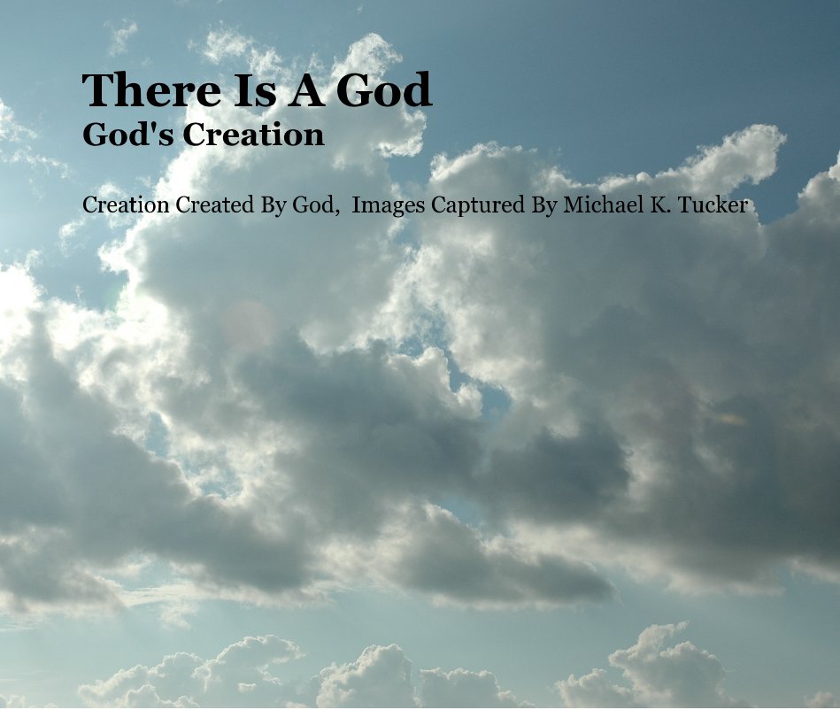 There Is A God God's Creation nach Creation Created By God, Images Captured By Michael K. Tucker anzeigen