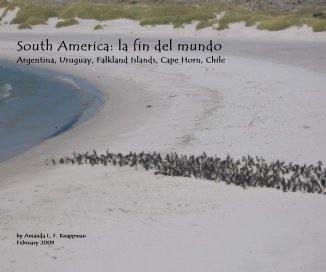 South America: la fin del mundo Argentina, Uruguay, Falkland Islands, Cape Horn, Chile by Amanda L. F. Knappman February 2009 book cover