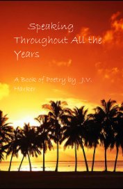 Speaking Throughout All the Years A Book of Poetry by J.V.Harker book cover