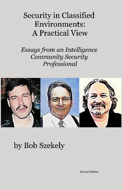 Visualizza Security in Classified Environments: A Practical View Essays from an Intelligence Community Security Professional di Bob Szekely