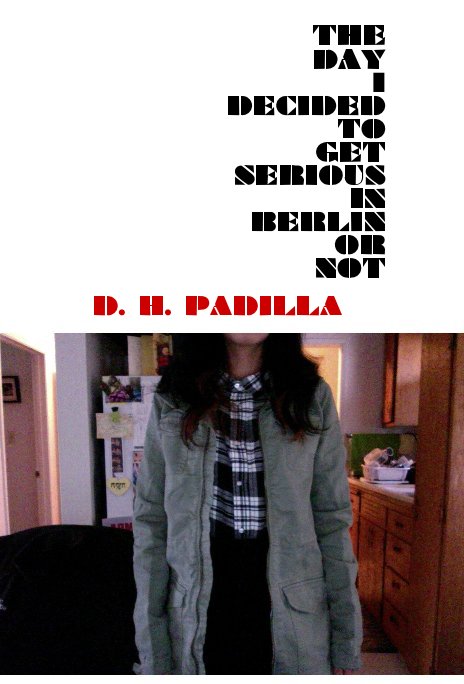 View THE DAY I DECIDED TO GET SERIOUS IN BERLIN OR NOT by D. H. PADILLA
