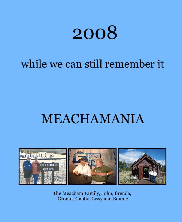 View 2008 while we can still remember it by The Meacham Family, John, Brenda, Gromit, Gabby, Cissy and Bonnie