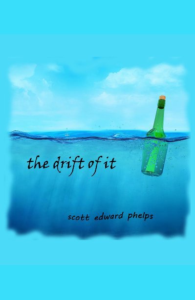 View the drift of it by scott edward phelps