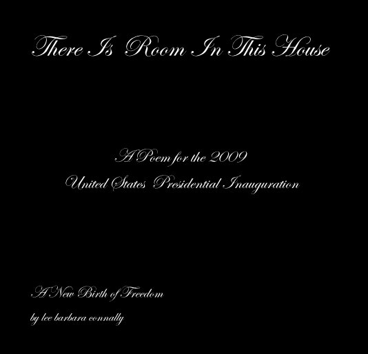 View There Is Room In This House A Poem for the 2009 United States Presidential Inauguration by lee barbara connally