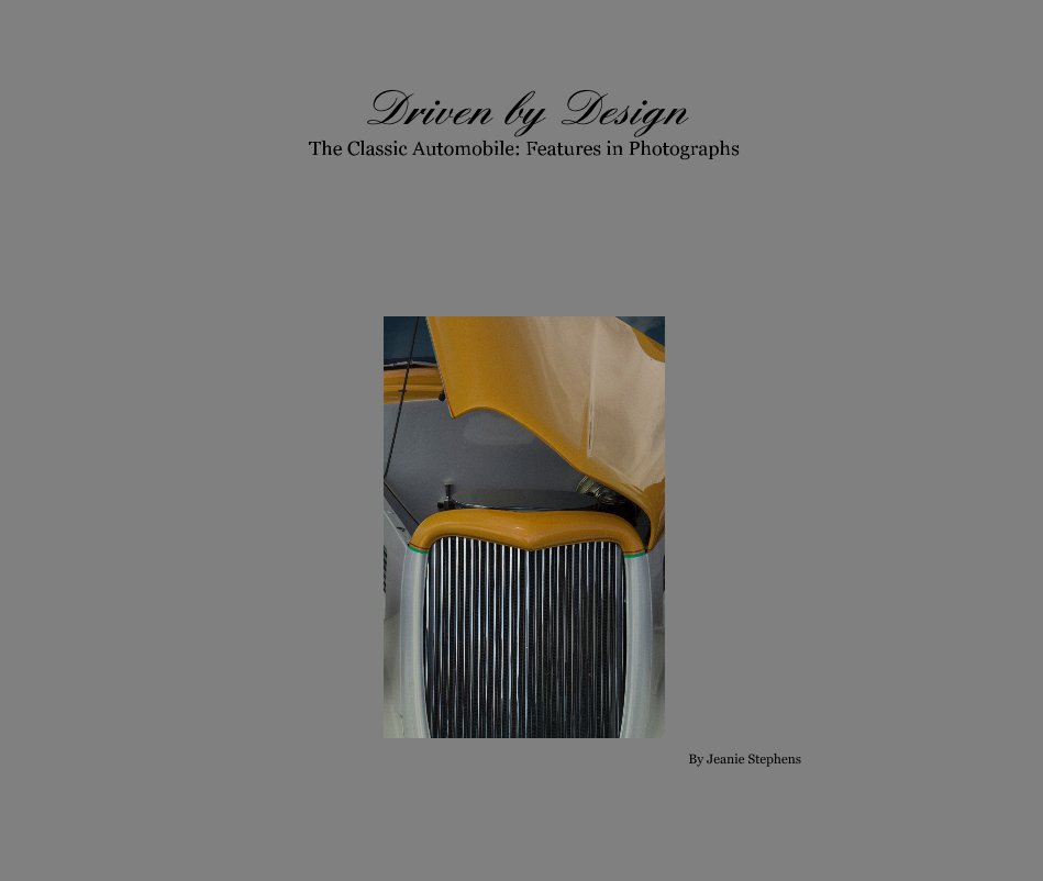 View Driven by Design The Classic Automobile: Features in Photographs by Jeanie Stephens