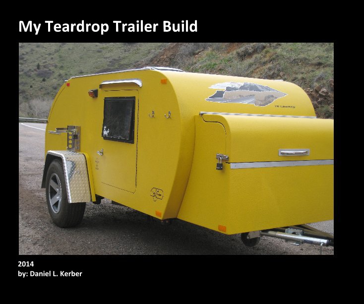 View My Teardrop Trailer Build by 2014 by: Daniel L. Kerber