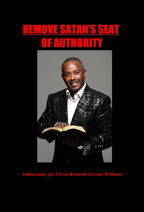 View REMOVE SATAN'S SEAT OF AUTHORITY by Ambassador for Christ Kenneth Williams