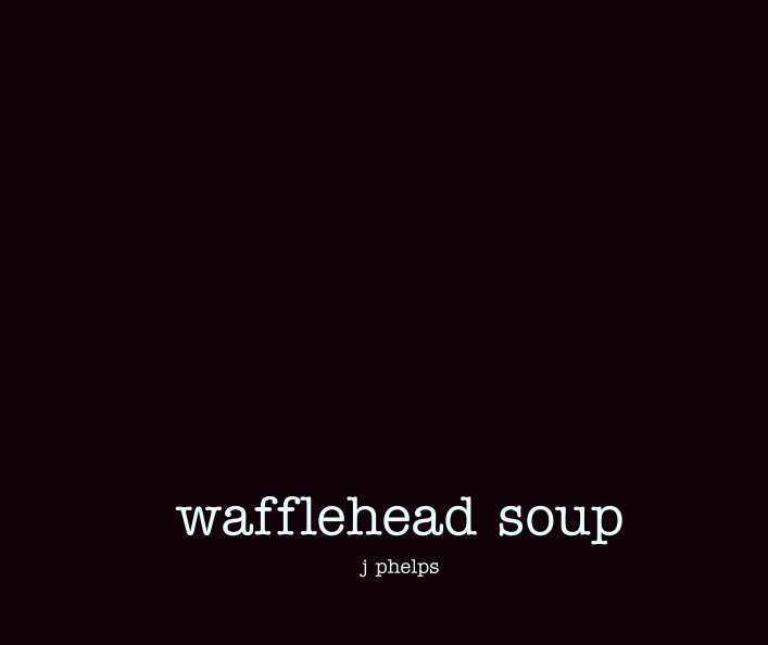 View wafflehead soup by j phelps