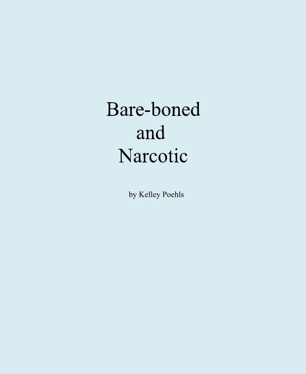 View Bare-boned and Narcotic by Kelley Poehls