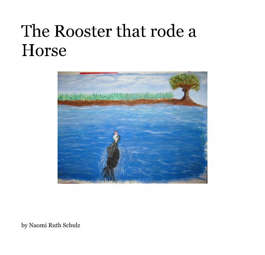 Bekijk The Rooster that rode a Horse op Naomi Ruth Schulz