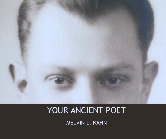 View YOUR ANCIENT POET by MELVIN L. KAHN